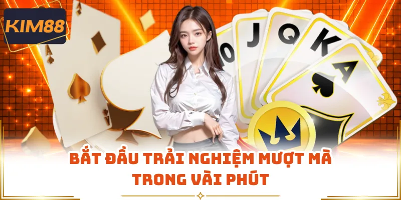 Bắt đầu trải nghiệm mượt mà trong vài phút 