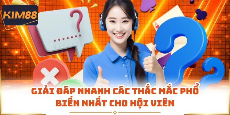 Giải đáp nhanh các thắc mắc phổ biến nhất cho hội viên