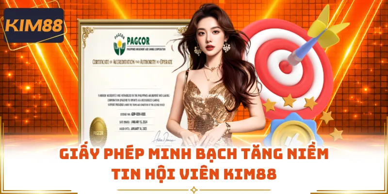 Giấy phép minh bạch tăng niềm tin hội viên KIM88