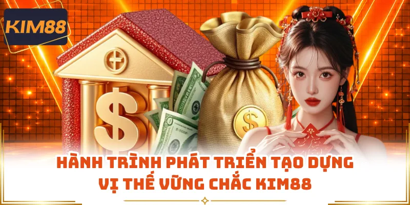 Hành trình phát triển tạo dựng vị thế vững chắc KIM88