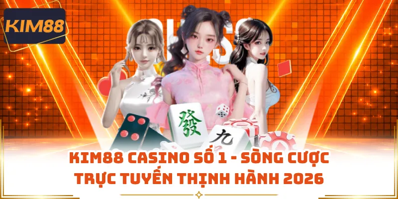 KIM88 Casino Số 1 - Sòng Cược Trực Tuyến Thịnh Hành 2026